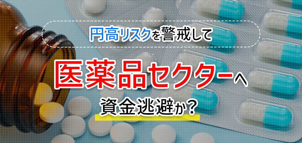 円高リスクを警戒して医薬品セクターへ資金逃避か？