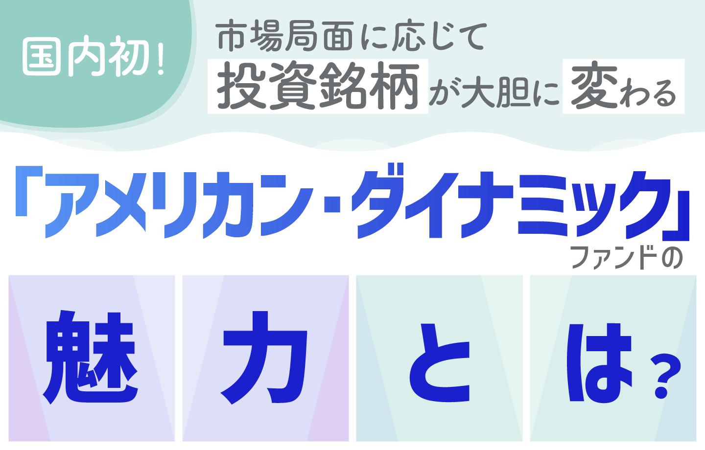 国内初！市場局面に応じて投資銘柄が大胆に変わる「アメリカン・ダイナミック」ファンドの魅力とは？